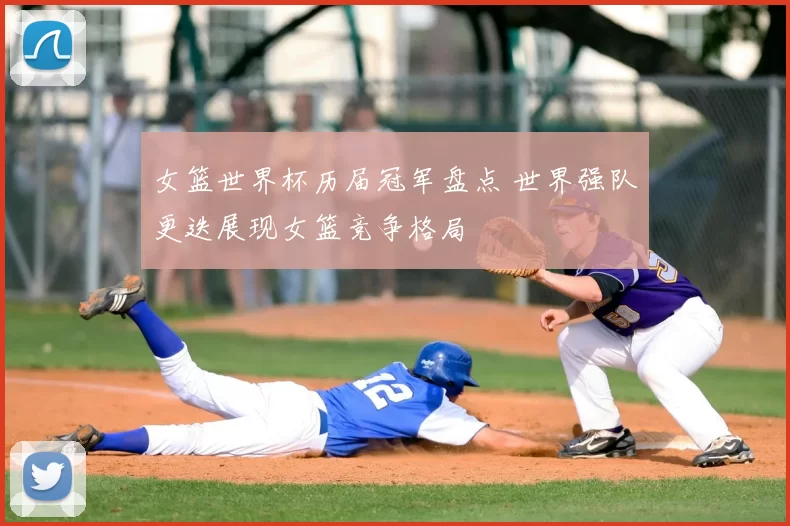 女篮世界杯历届冠军盘点 世界强队更迭展现女篮竞争格局