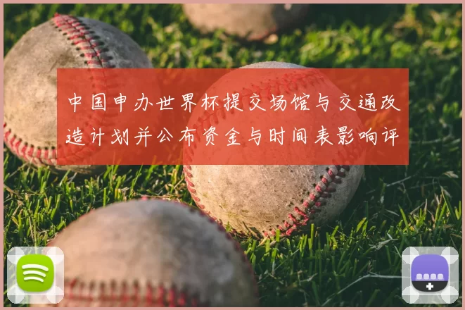 中国申办世界杯提交场馆与交通改造计划并公布资金与时间表影响评估
