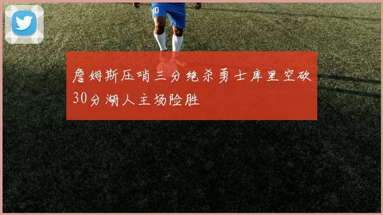 詹姆斯压哨三分绝杀勇士库里空砍30分湖人主场险胜