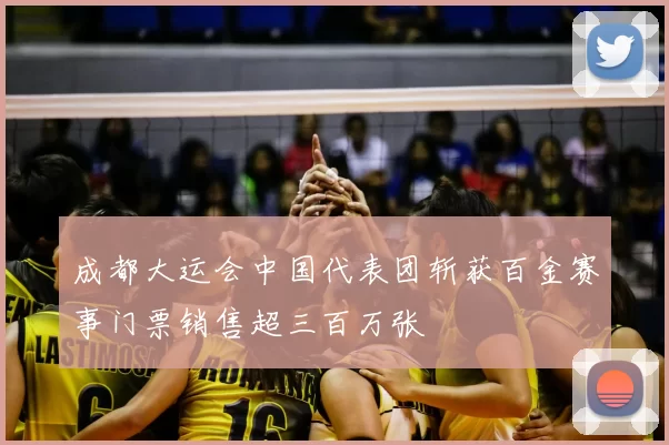 成都大运会中国代表团斩获百金赛事门票销售超三百万张
