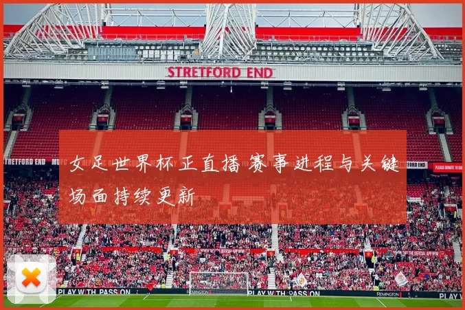 女足世界杯正直播 赛事进程与关键场面持续更新